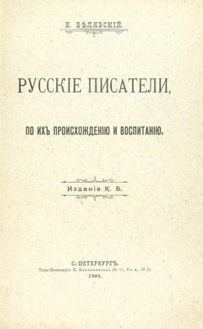 "Русские писатели, по их происхождению и воспитанию" Е. Белявский. СПб.: Типо-лит. К. Биркенфельда, 1909 год.